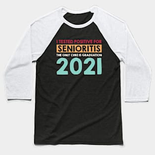 I Tested Positive for Senioritis The Only Cure Is Graduation 2021 Baseball T-Shirt